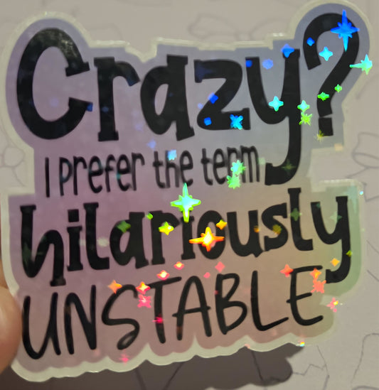 CRAZY? I prefer the term hilariously UNSTABLE