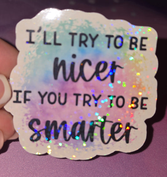 I'll Try to be Nice If You Try to be Smarter Sticker