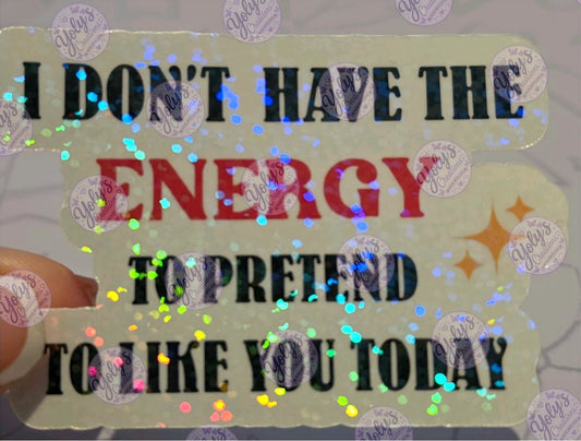 I Don't Have The ENERGY To Pretend To Like You Today